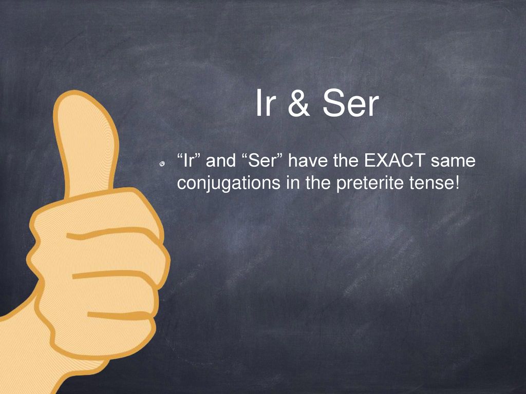 Ir & Ser Ir and Ser have the EXACT same conjugations in the preterite tense!