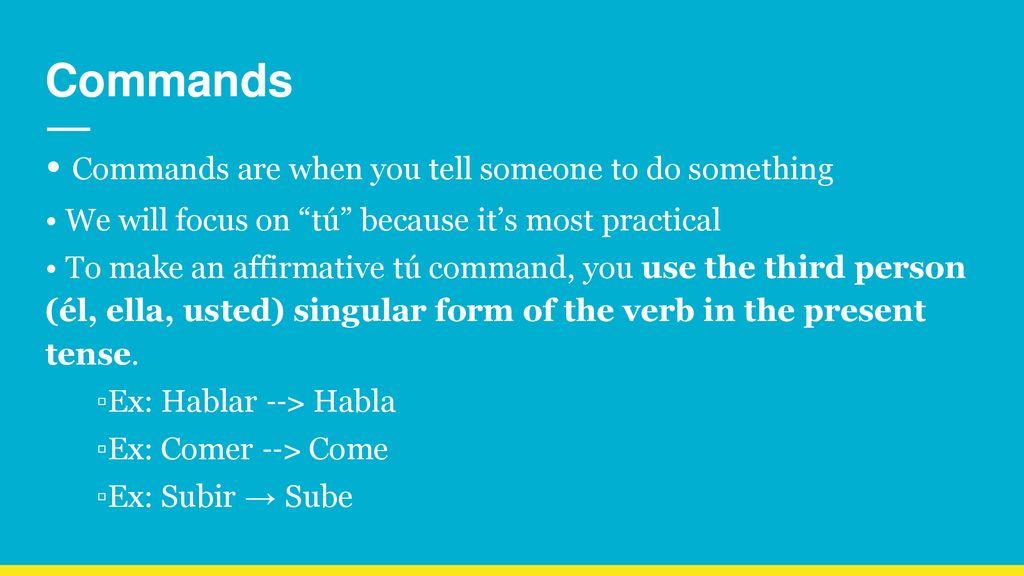 Commands • Commands are when you tell someone to do something
