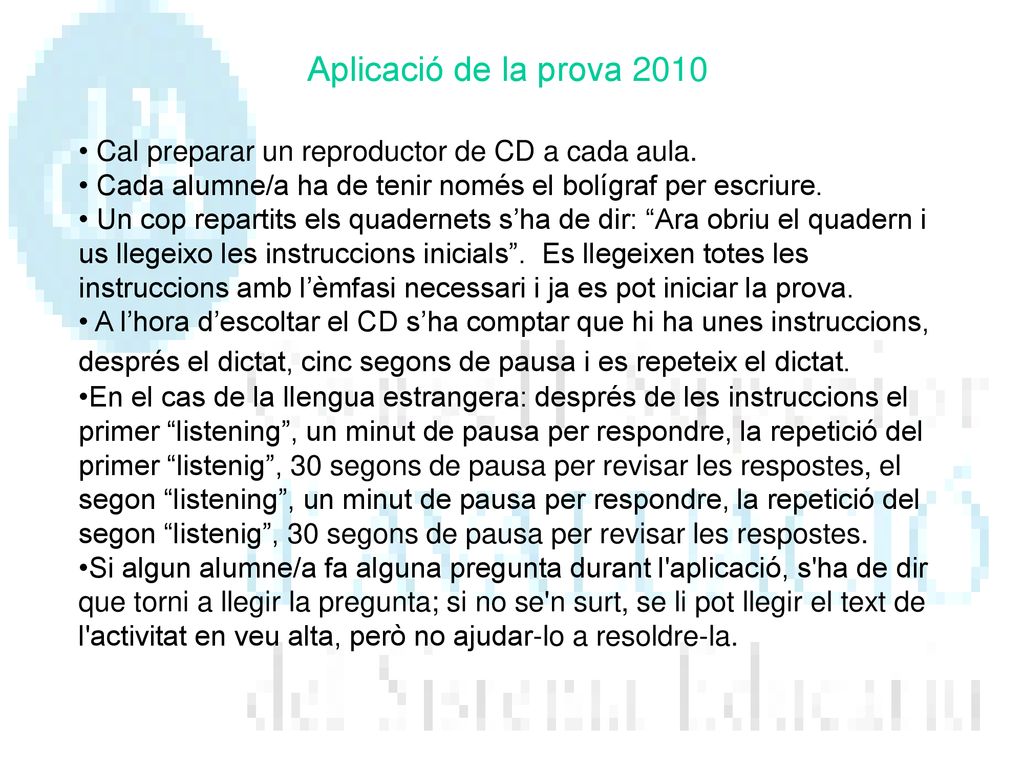 Aplicació de la prova 2010 Cal preparar un reproductor de CD a cada aula. Cada alumne/a ha de tenir només el bolígraf per escriure.