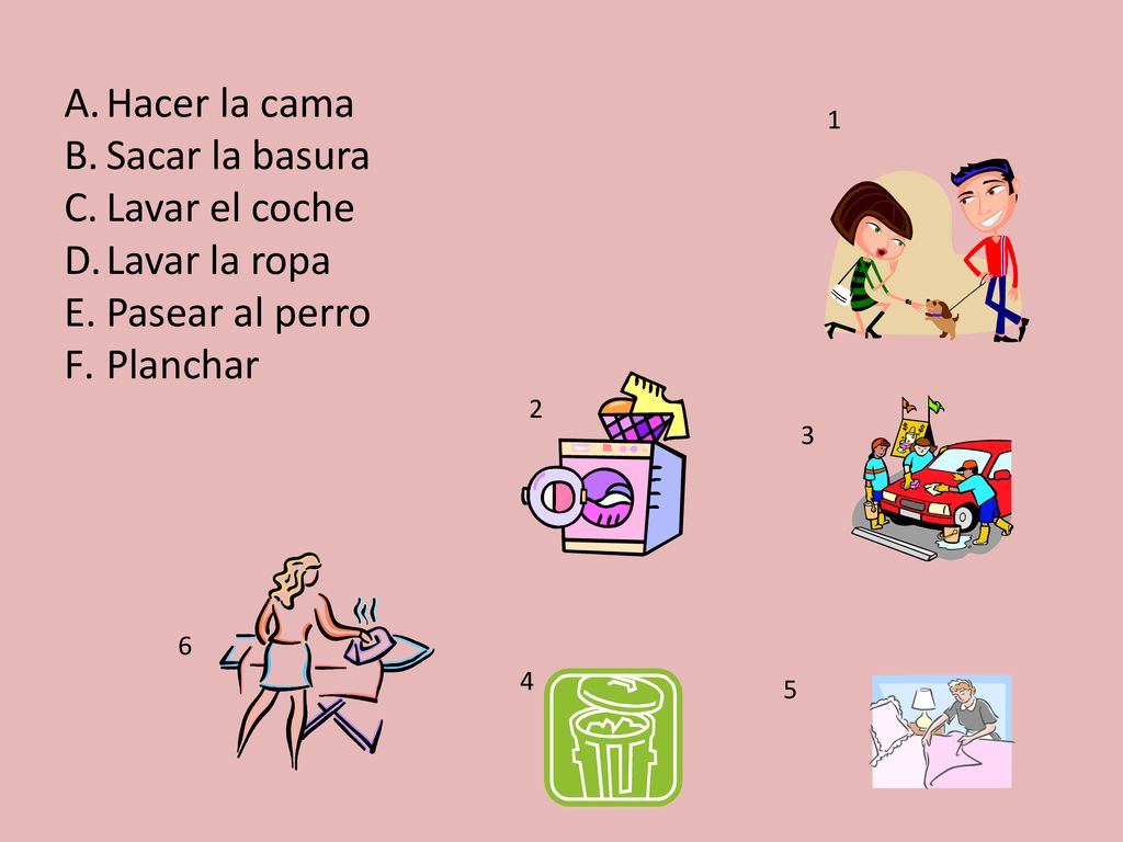 Hacer la cama Sacar la basura Lavar el coche Lavar la ropa