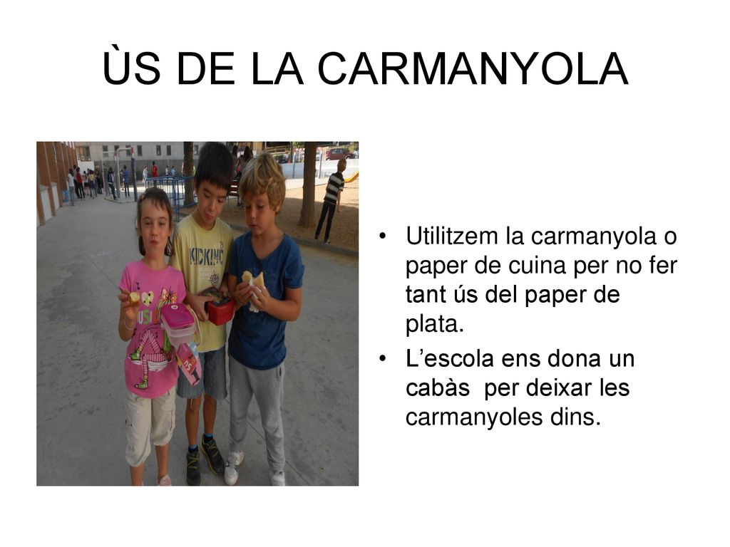 ÙS DE LA CARMANYOLA Utilitzem la carmanyola o paper de cuina per no fer tant ús del paper de plata.