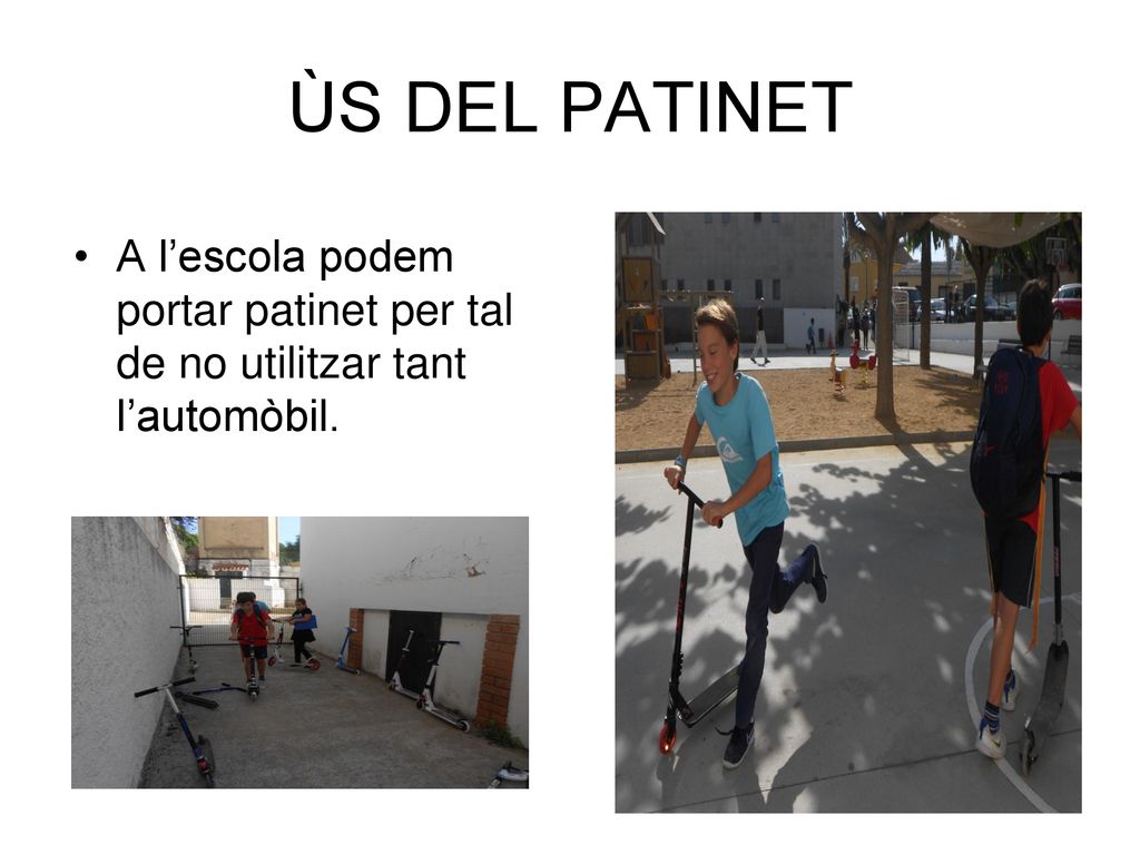 ÙS DEL PATINET A l’escola podem portar patinet per tal de no utilitzar tant l’automòbil.