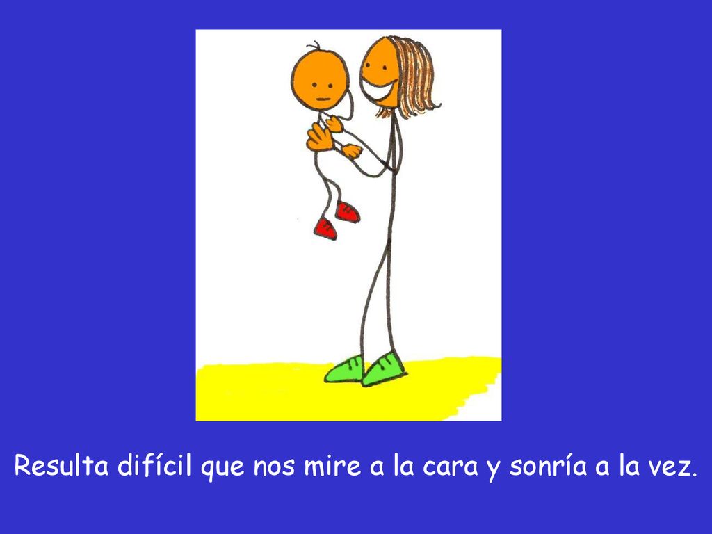 Resulta difícil que nos mire a la cara y sonría a la vez.