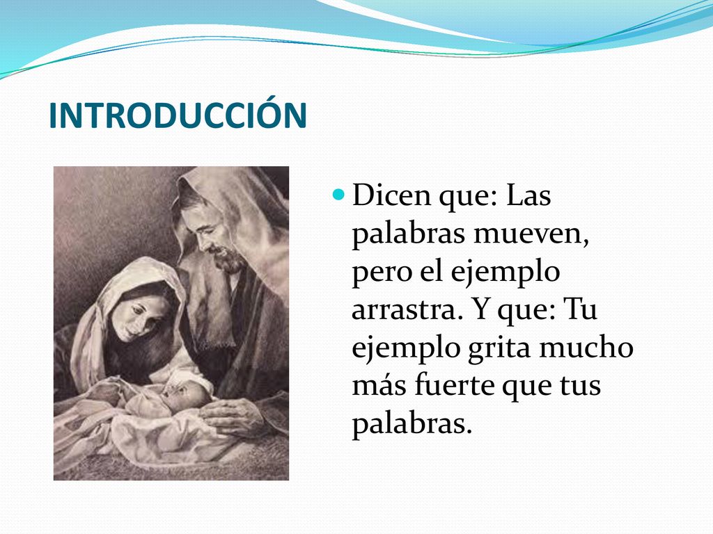 INTRODUCCIÓN Dicen que: Las palabras mueven, pero el ejemplo arrastra.