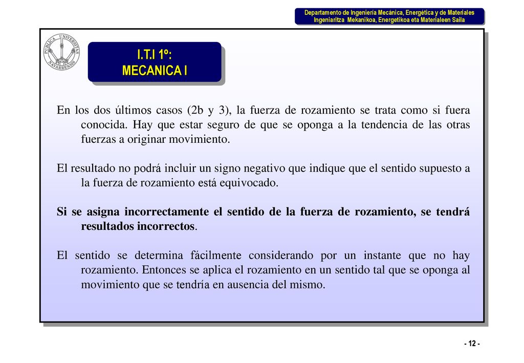 En los dos últimos casos (2b y 3), la fuerza de rozamiento se trata como si fuera conocida. Hay que estar seguro de que se oponga a la tendencia de las otras fuerzas a originar movimiento.