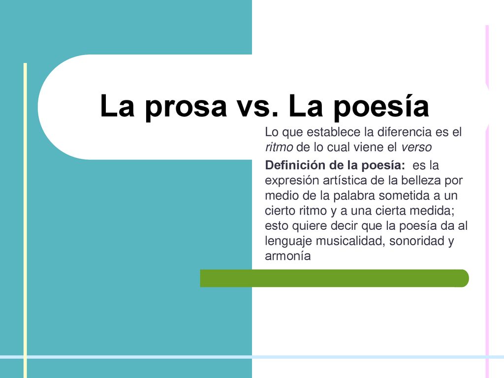 La prosa vs. La poesía Lo que establece la diferencia es el ritmo de lo cual viene el verso.