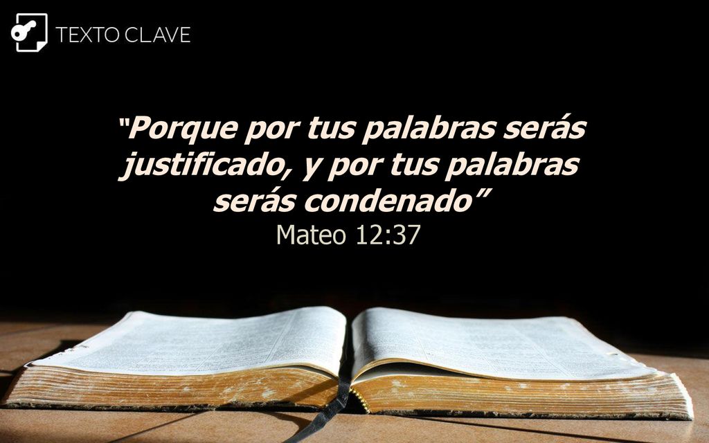 Porque por tus palabras serás justificado, y por tus palabras serás condenado Mateo 12:37