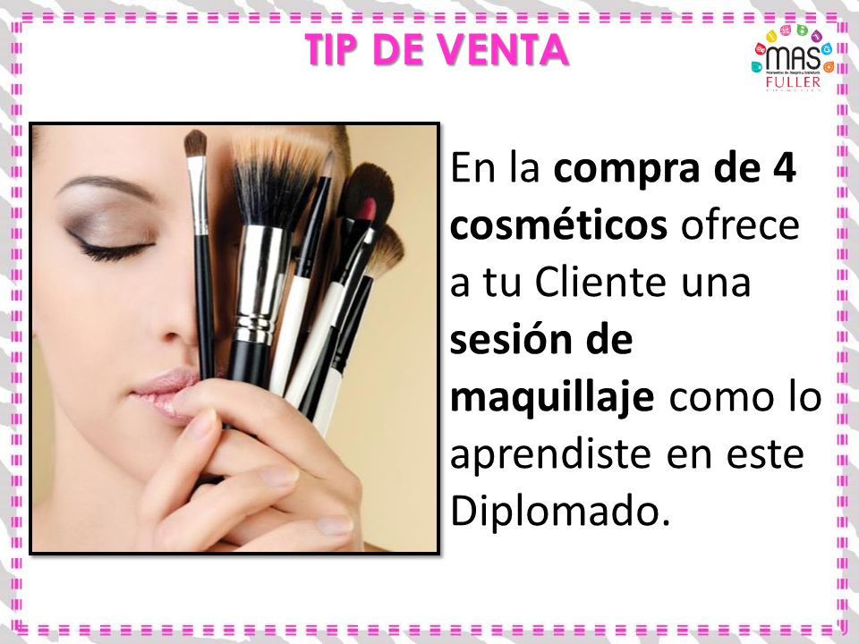 TIP DE VENTA En la compra de 4 cosméticos ofrece a tu Cliente una sesión de maquillaje como lo aprendiste en este Diplomado.
