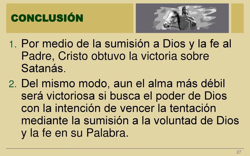 CONCLUSIÓN Por medio de la sumisión a Dios y la fe al Padre, Cristo obtuvo la victoria sobre Satanás.