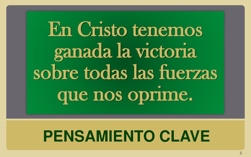 En Cristo tenemos ganada la victoria sobre todas las fuerzas que nos oprime.