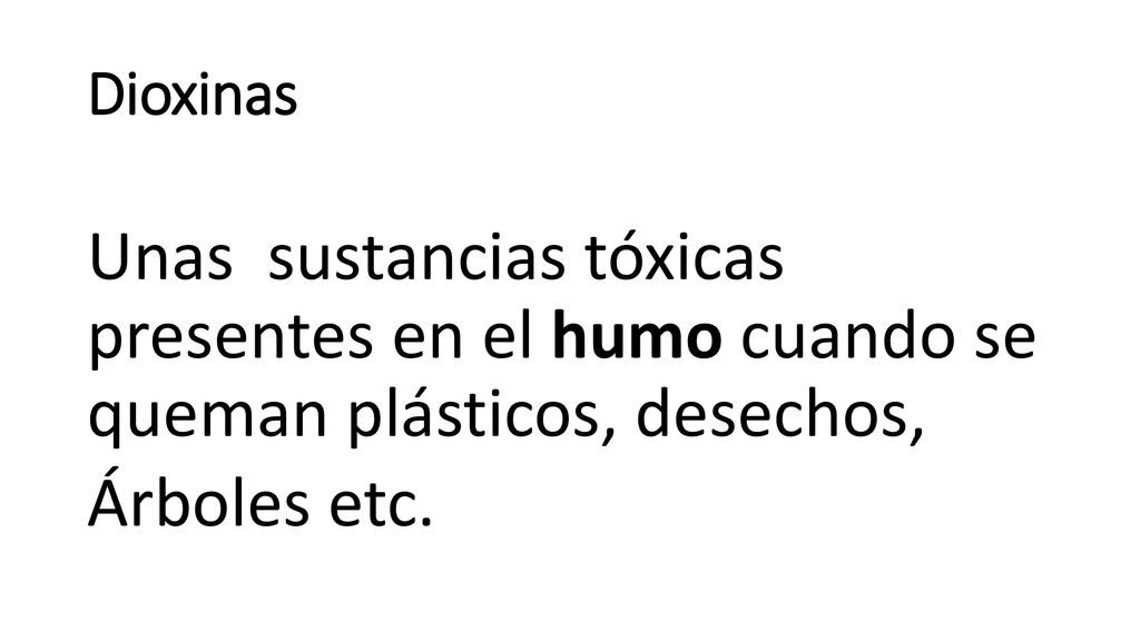 Dioxinas Unas sustancias tóxicas presentes en el humo cuando se queman plásticos, desechos, Árboles etc.