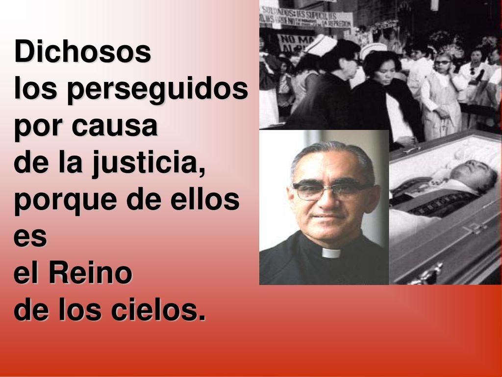 Dichosos los perseguidos por causa de la justicia, porque de ellos es el Reino de los cielos.
