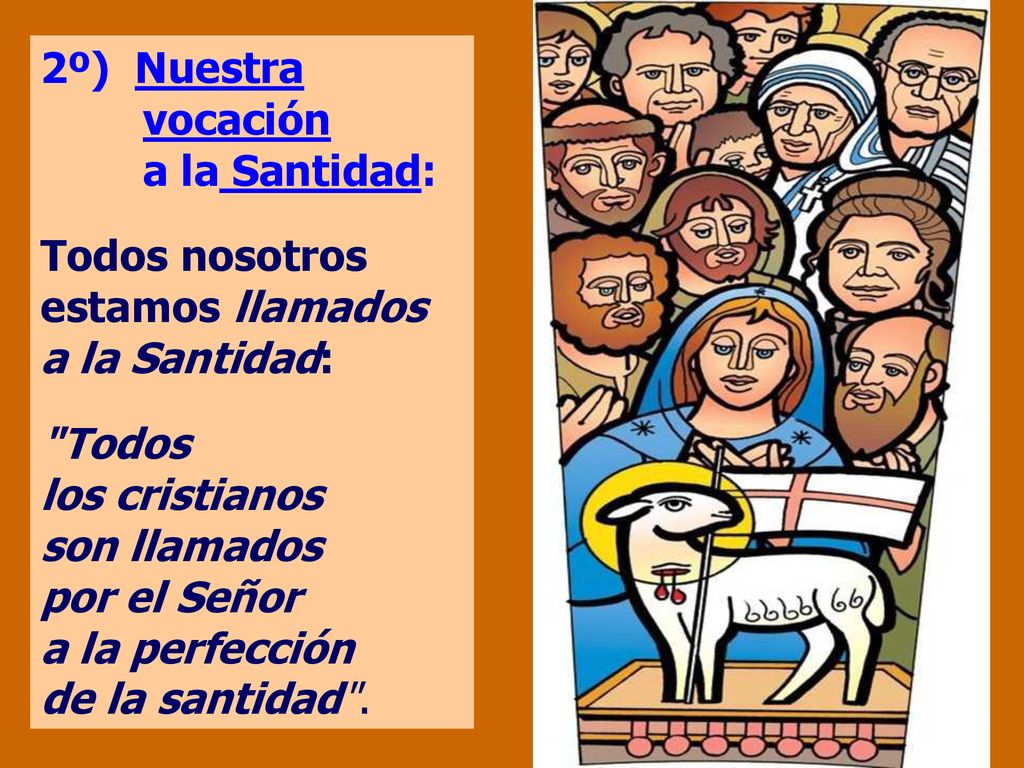 2º) Nuestra vocación a la Santidad: Todos nosotros estamos llamados a la Santidad: