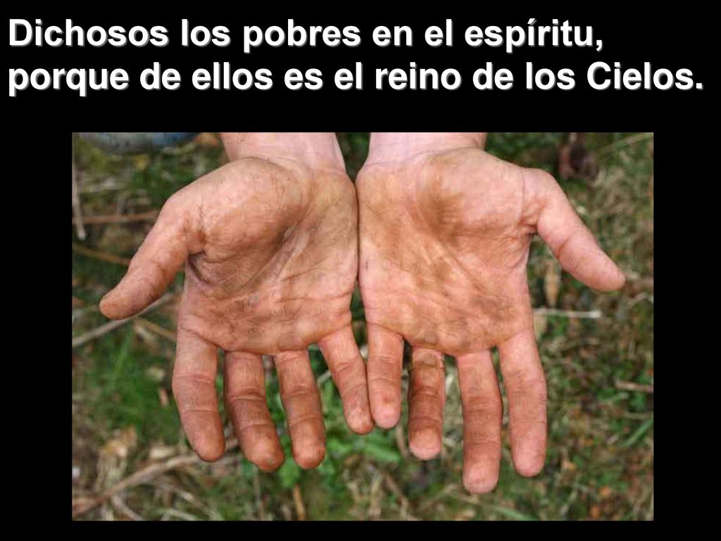 Dichosos los pobres en el espíritu, porque de ellos es el reino de los Cielos.