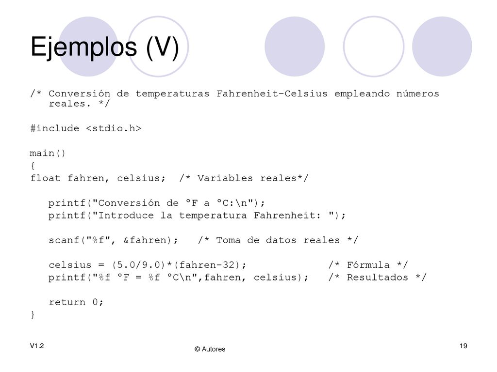 Ejemplos (V) /* Conversión de temperaturas Fahrenheit-Celsius empleando números reales. */ #include <stdio.h>