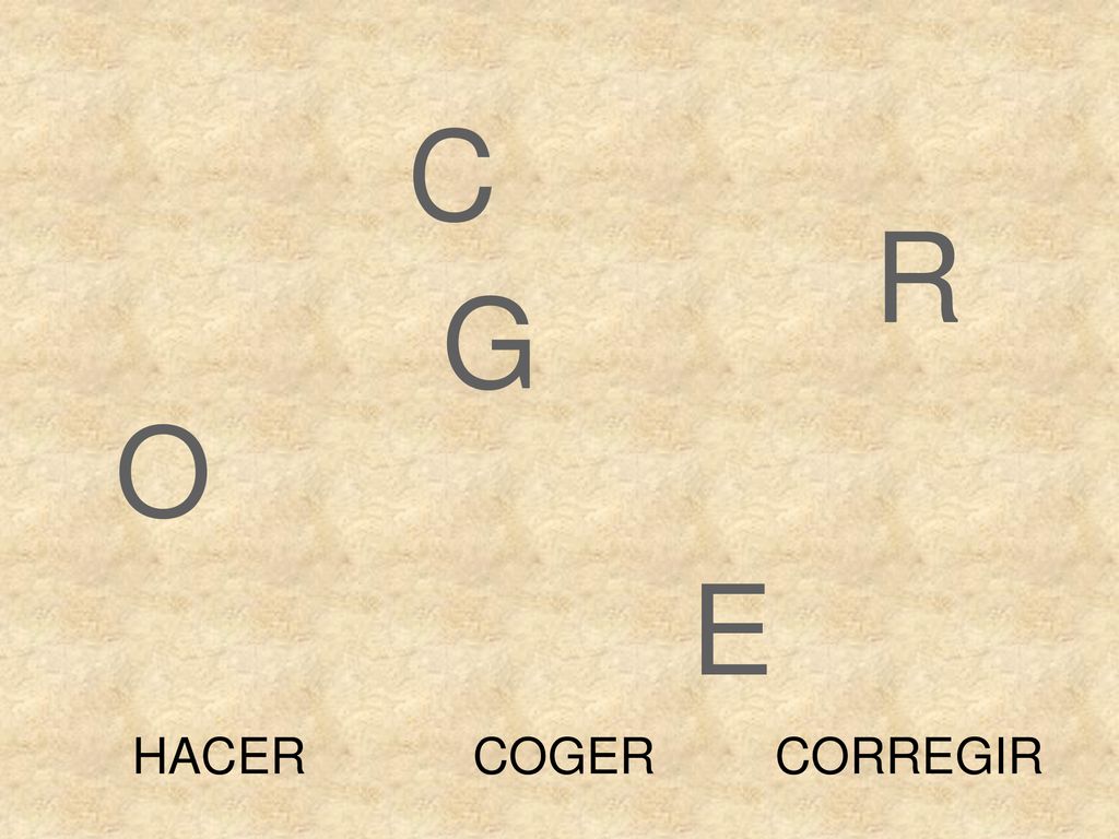 C R G O E HACER COGER CORREGIR
