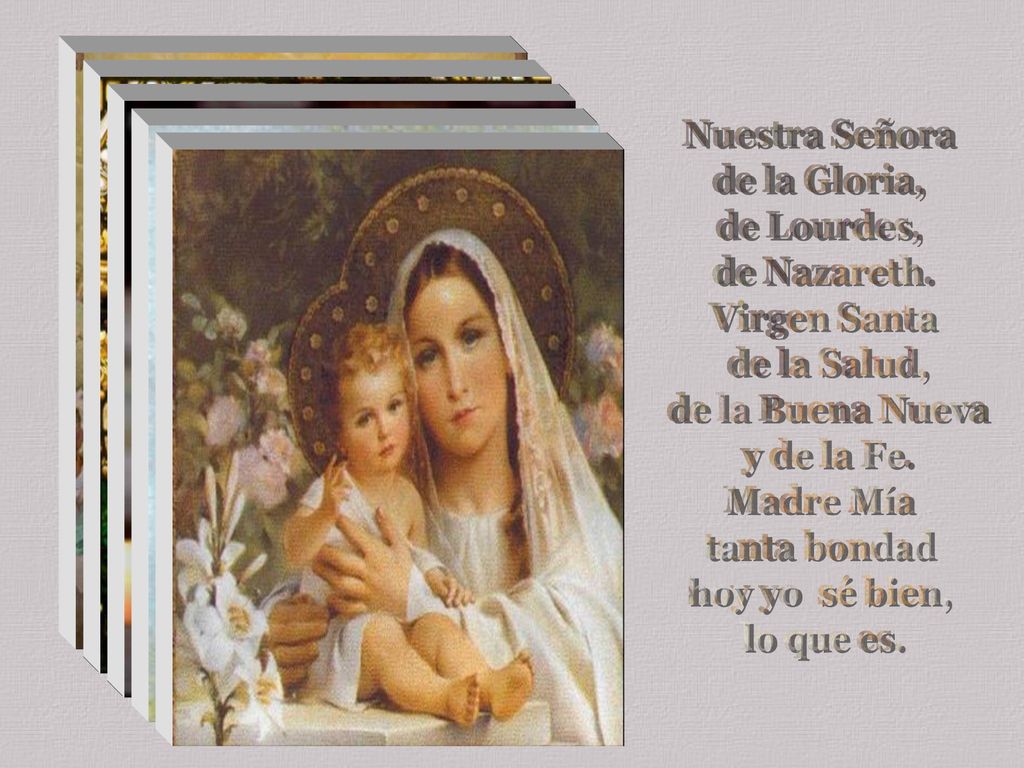 Nuestra Señora de la Gloria, de Lourdes, de Nazareth. Virgen Santa. de la Salud, de la Buena Nueva.