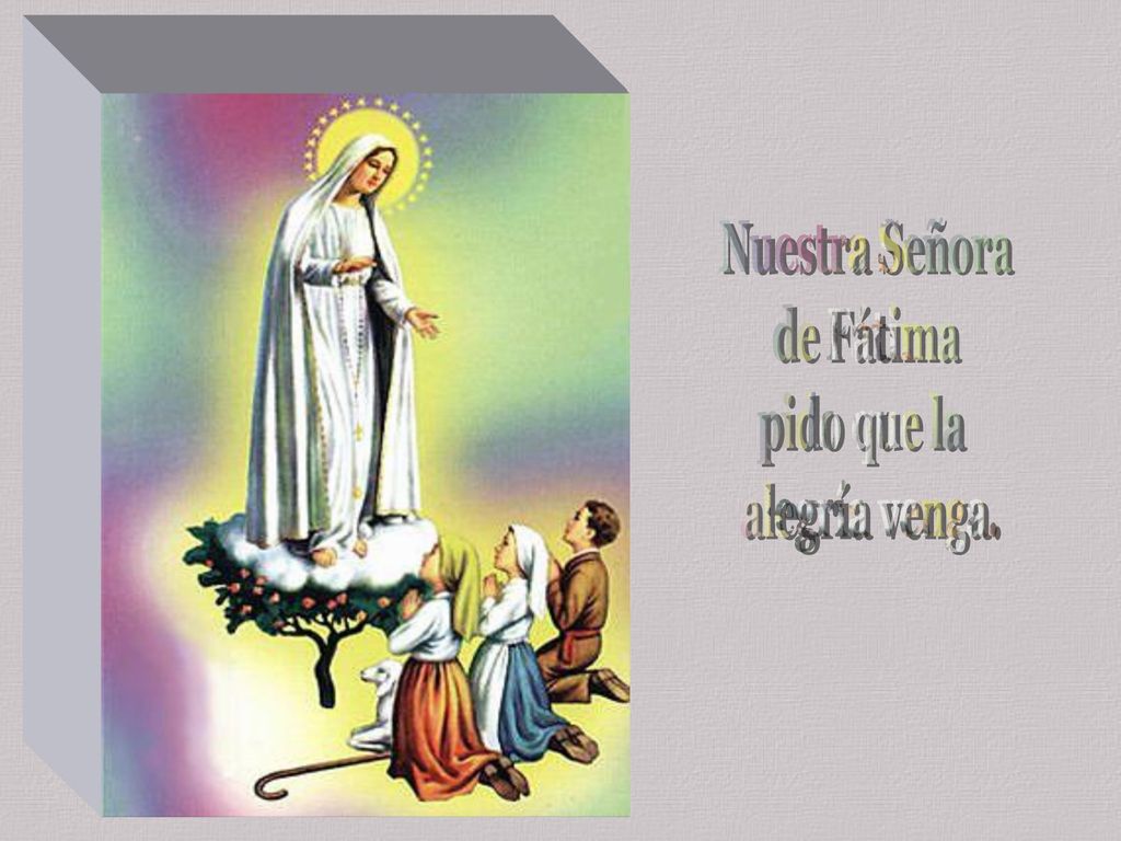 Nuestra Señora de Fátima pido que la alegría venga.