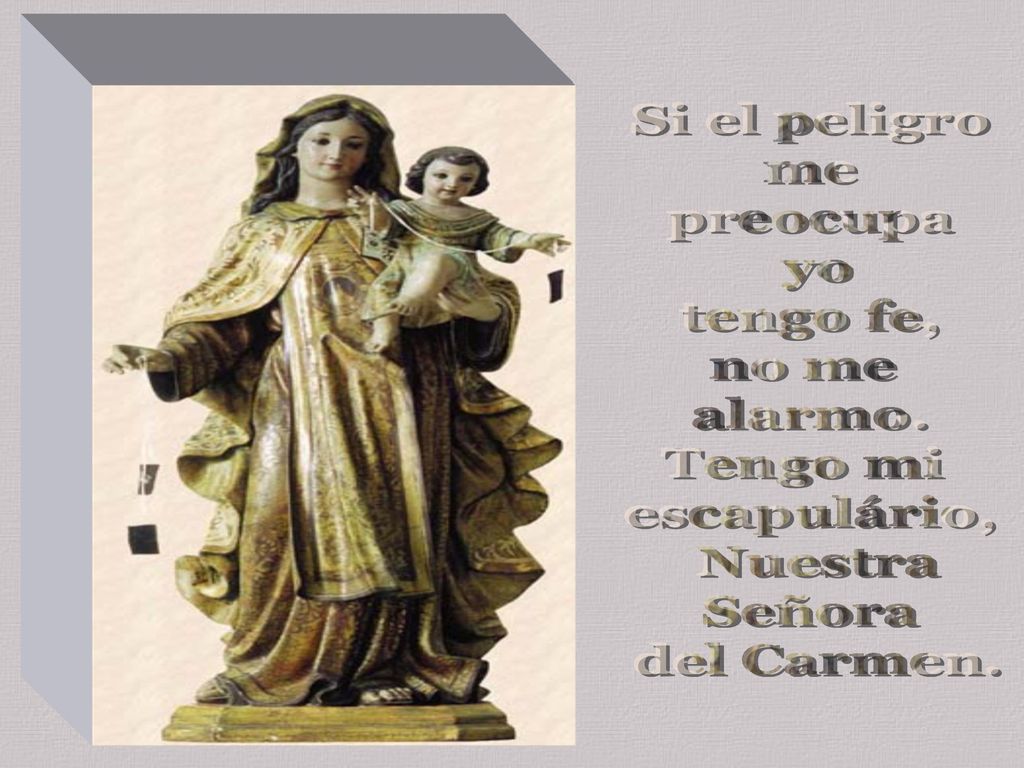 Si el peligro me. preocupa. yo. tengo fe, no me. alarmo. Tengo mi. escapulário, Nuestra. Señora.