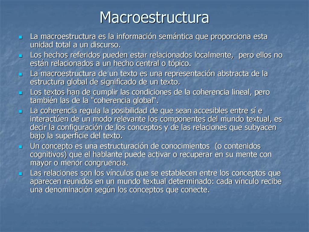 Macroestructura La macroestructura es la información semántica que proporciona esta unidad total a un discurso.