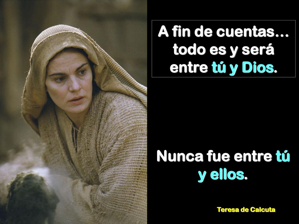A fin de cuentas… todo es y será entre tú y Dios.