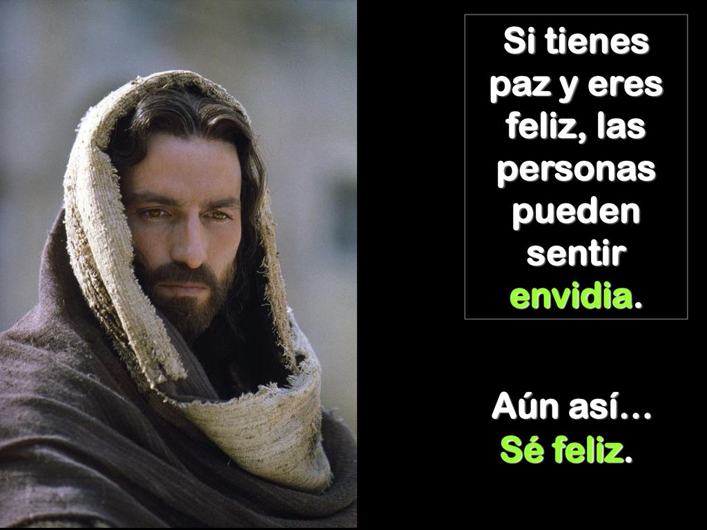Si tienes paz y eres feliz, las personas pueden sentir envidia.
