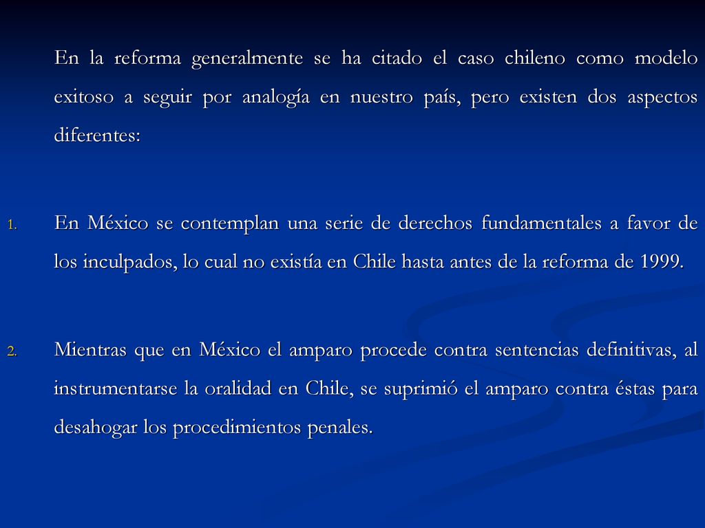 En la reforma generalmente se ha citado el caso chileno como modelo exitoso a seguir por analogía en nuestro país, pero existen dos aspectos diferentes: