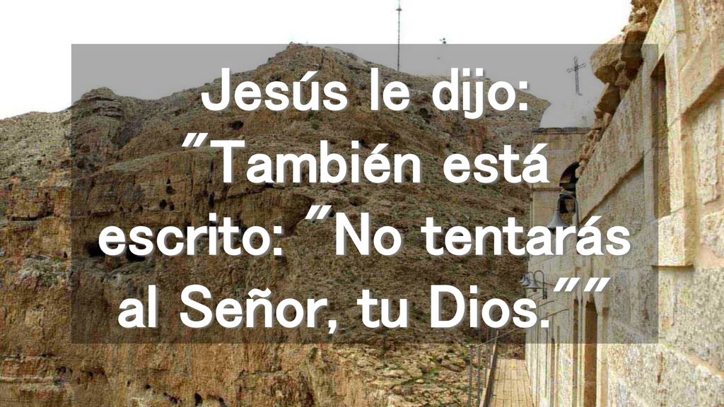 Jesús le dijo: También está escrito: No tentarás al Señor, tu Dios