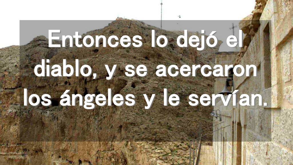 Entonces lo dejó el diablo, y se acercaron los ángeles y le servían.