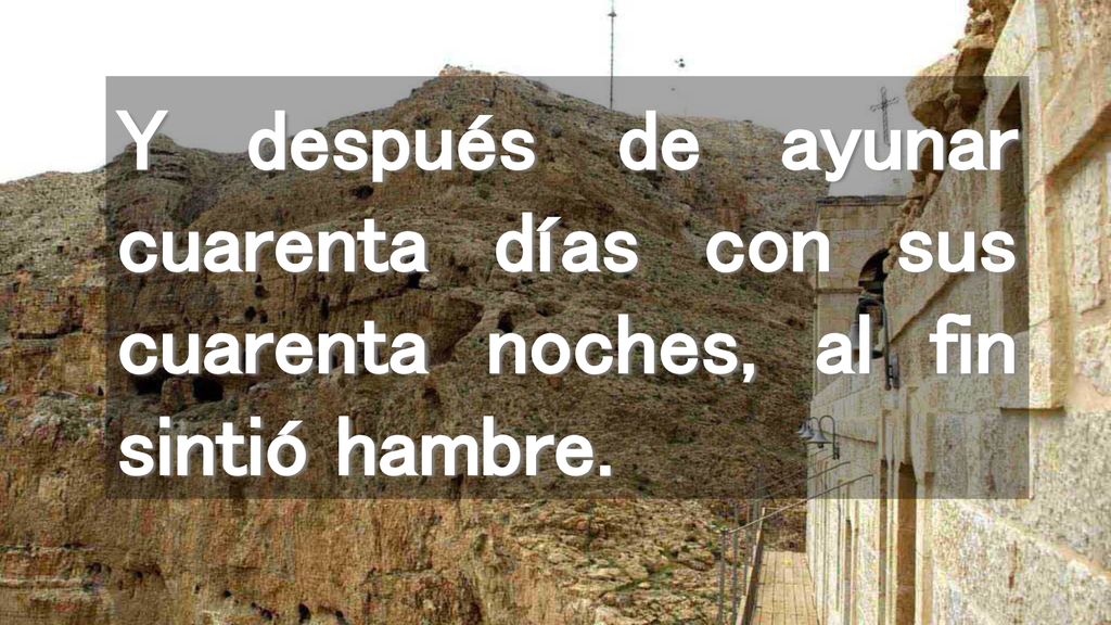 Y después de ayunar cuarenta días con sus cuarenta noches, al fin sintió hambre.