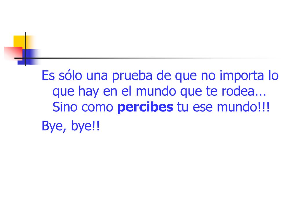 Es sólo una prueba de que no importa lo que hay en el mundo que te rodea... Sino como percibes tu ese mundo!!!