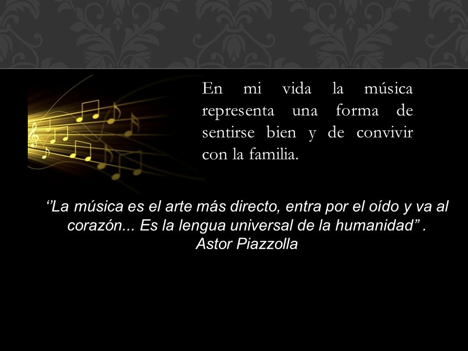 En mi vida la música representa una forma de sentirse bien y de convivir con la familia.