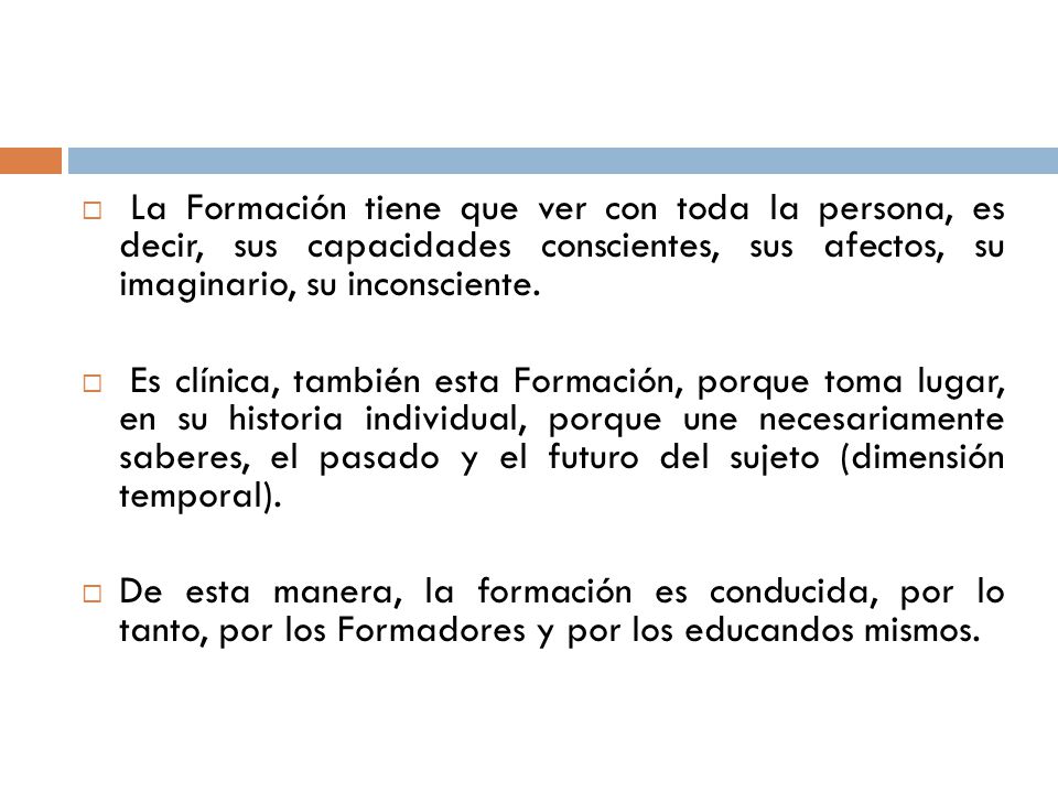 La Formación tiene que ver con toda la persona, es decir, sus capacidades conscientes, sus afectos, su imaginario, su inconsciente.