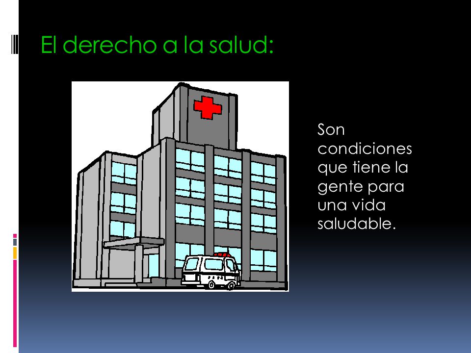 El derecho a la salud: Son condiciones que tiene la gente para una vida saludable.