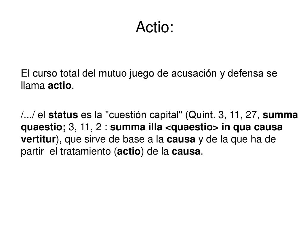 Actio: El curso total del mutuo juego de acusación y defensa se llama actio.