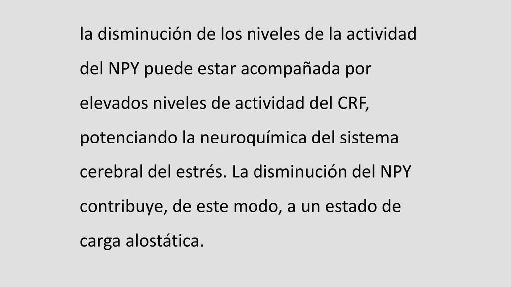 la disminución de los niveles de la actividad del NPY puede estar acompañada por elevados niveles de actividad del CRF, potenciando la neuroquímica del sistema cerebral del estrés.