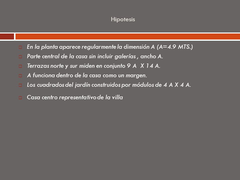 Hipotesis En la planta aparece regularmente la dimensión A (A=4.9 MTS.) Parte central de la casa sin incluir galerías , ancho A.
