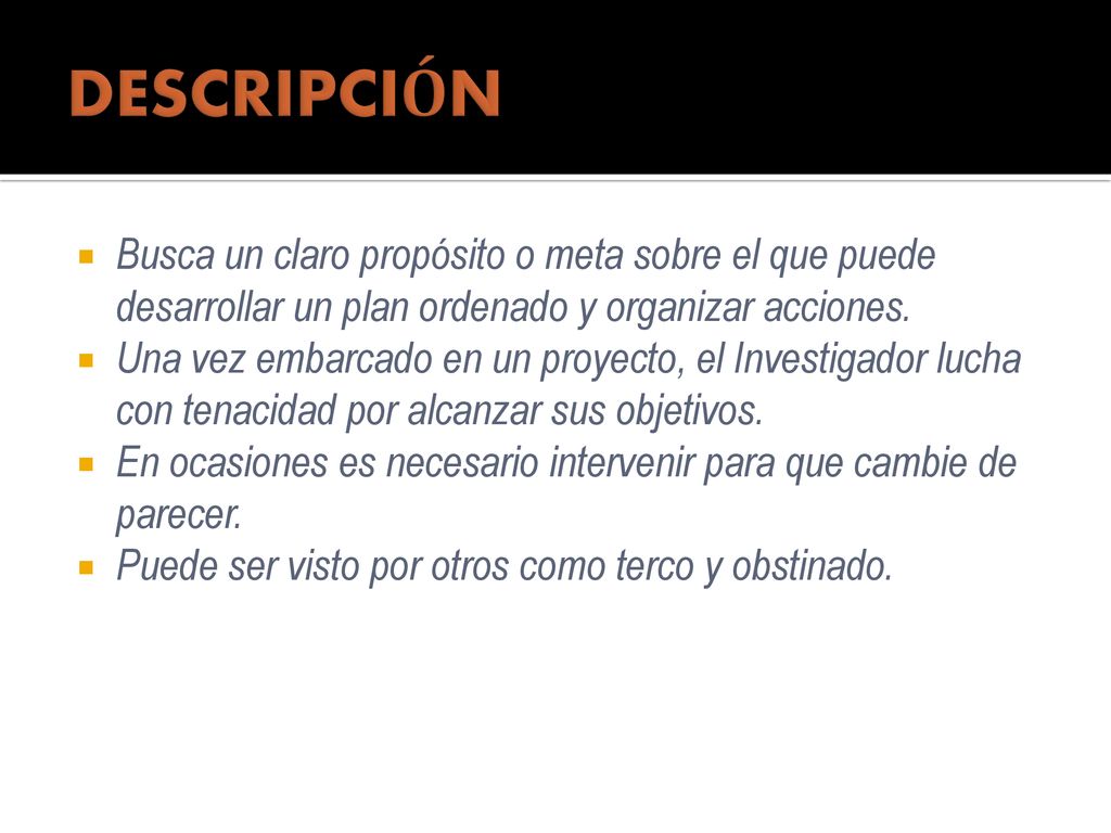 DESCRIPCIÓN Busca un claro propósito o meta sobre el que puede desarrollar un plan ordenado y organizar acciones.
