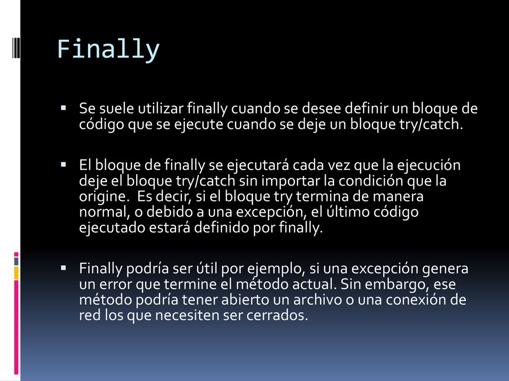 Finally Se suele utilizar finally cuando se desee definir un bloque de código que se ejecute cuando se deje un bloque try/catch.