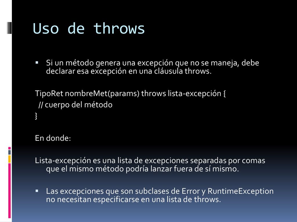 Uso de throws Si un método genera una excepción que no se maneja, debe declarar esa excepción en una cláusula throws.