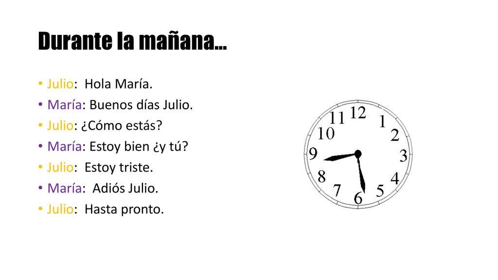 Durante la mañana… Julio: Hola María. María: Buenos días Julio.