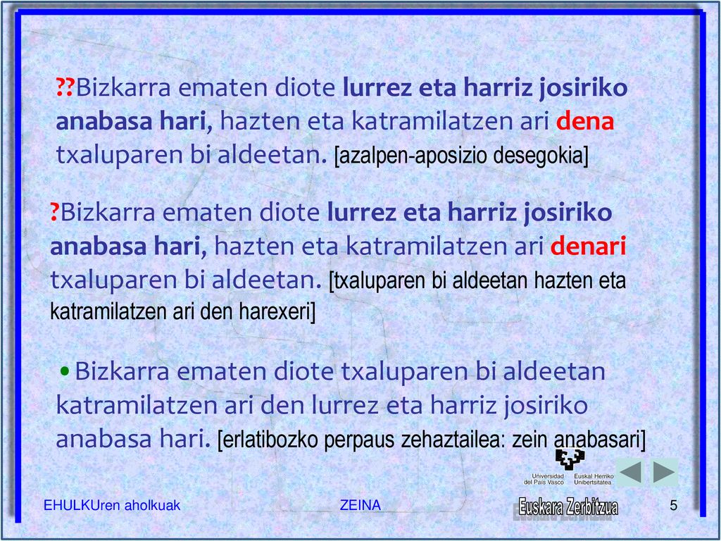 Bizkarra ematen diote lurrez eta harriz josiriko anabasa hari, hazten eta katramilatzen ari dena txaluparen bi aldeetan. [azalpen-aposizio desegokia]