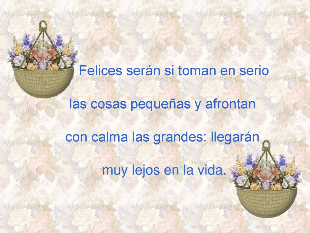 Felices serán si toman en serio las cosas pequeñas y afrontan