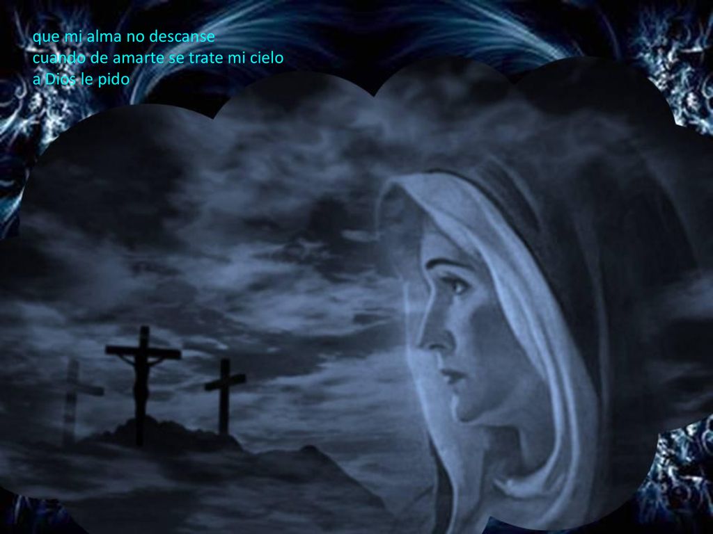 que mi alma no descanse cuando de amarte se trate mi cielo a Dios le pido