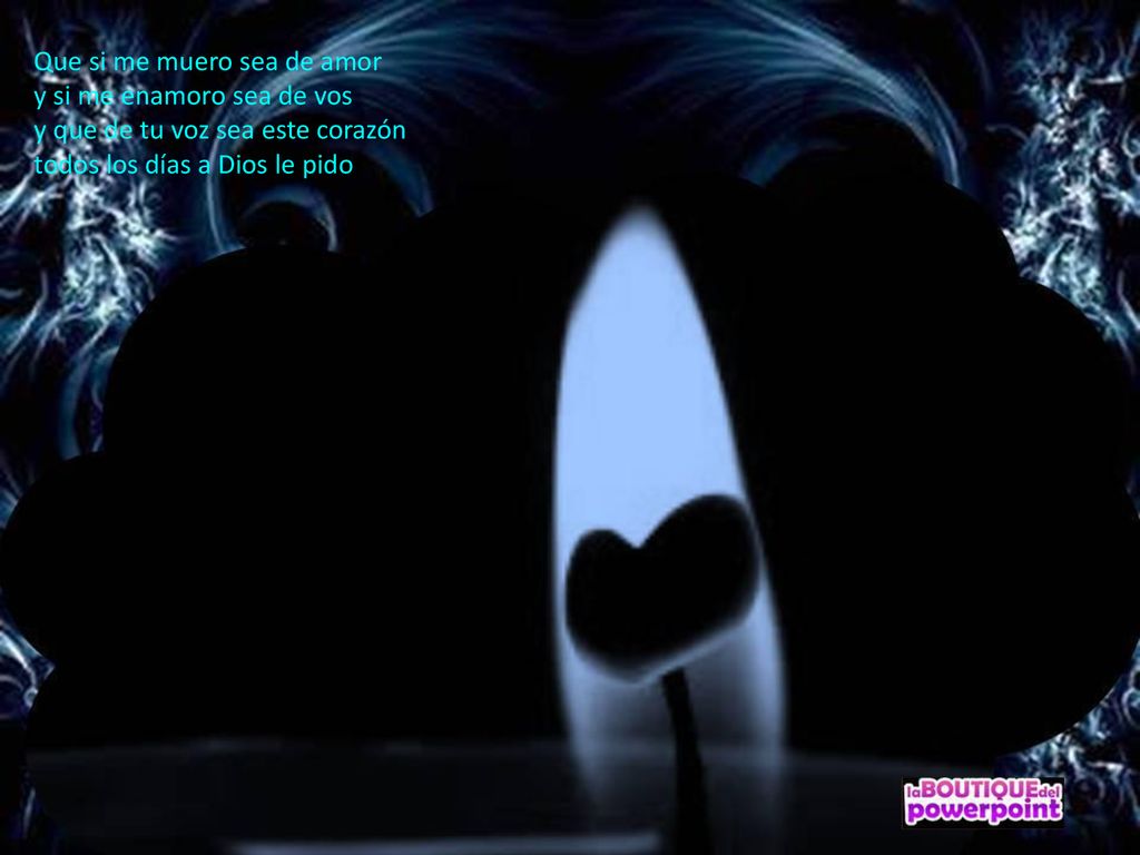 Que si me muero sea de amor y si me enamoro sea de vos y que de tu voz sea este corazón todos los días a Dios le pido