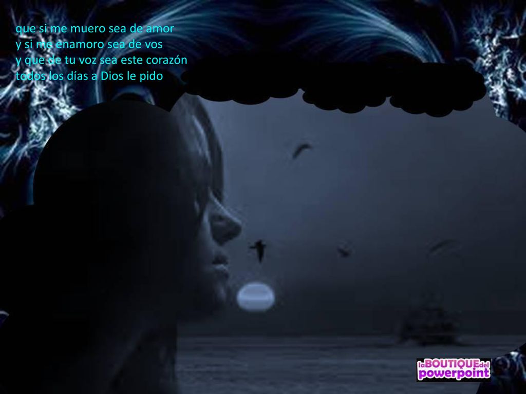 que si me muero sea de amor y si me enamoro sea de vos y que de tu voz sea este corazón todos los días a Dios le pido