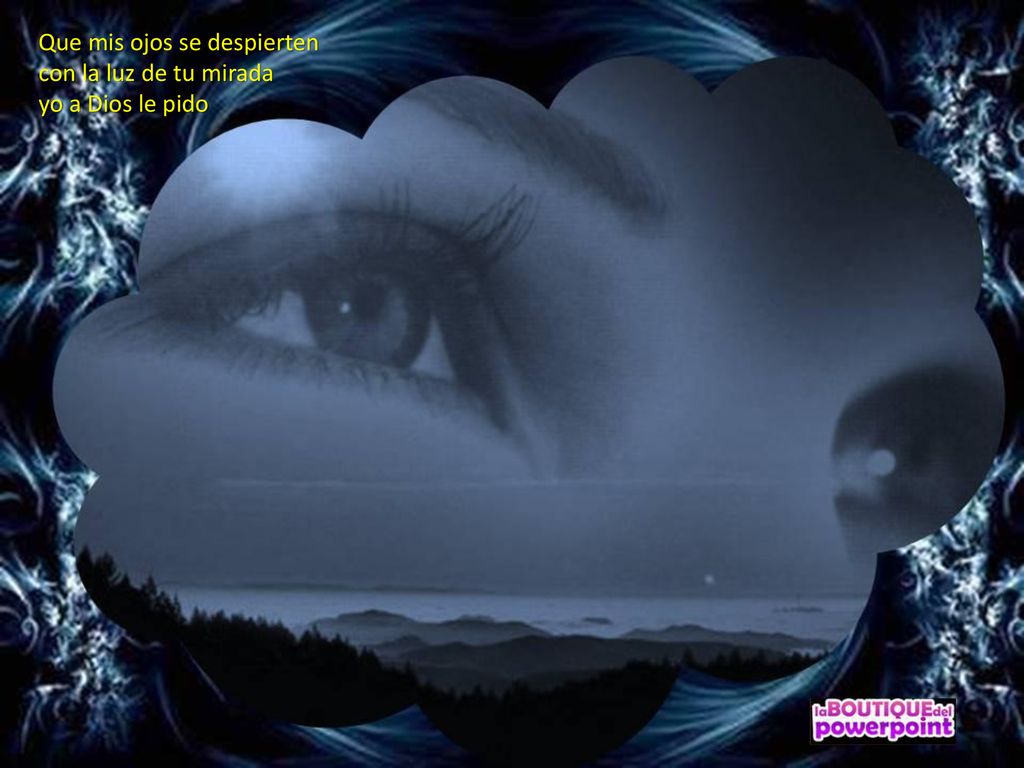 Que mis ojos se despierten con la luz de tu mirada yo a Dios le pido