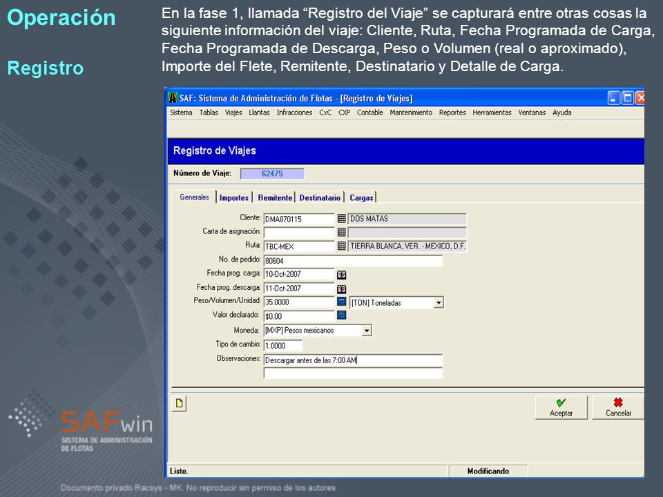 En la fase 1, llamada Registro del Viaje se capturará entre otras cosas la siguiente información del viaje: Cliente, Ruta, Fecha Programada de Carga, Fecha Programada de Descarga, Peso o Volumen (real o aproximado), Importe del Flete, Remitente, Destinatario y Detalle de Carga.