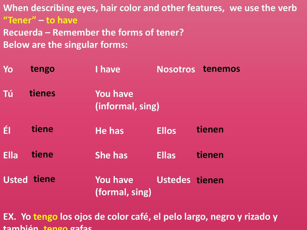 When describing eyes, hair color and other features, we use the verb Tener – to have