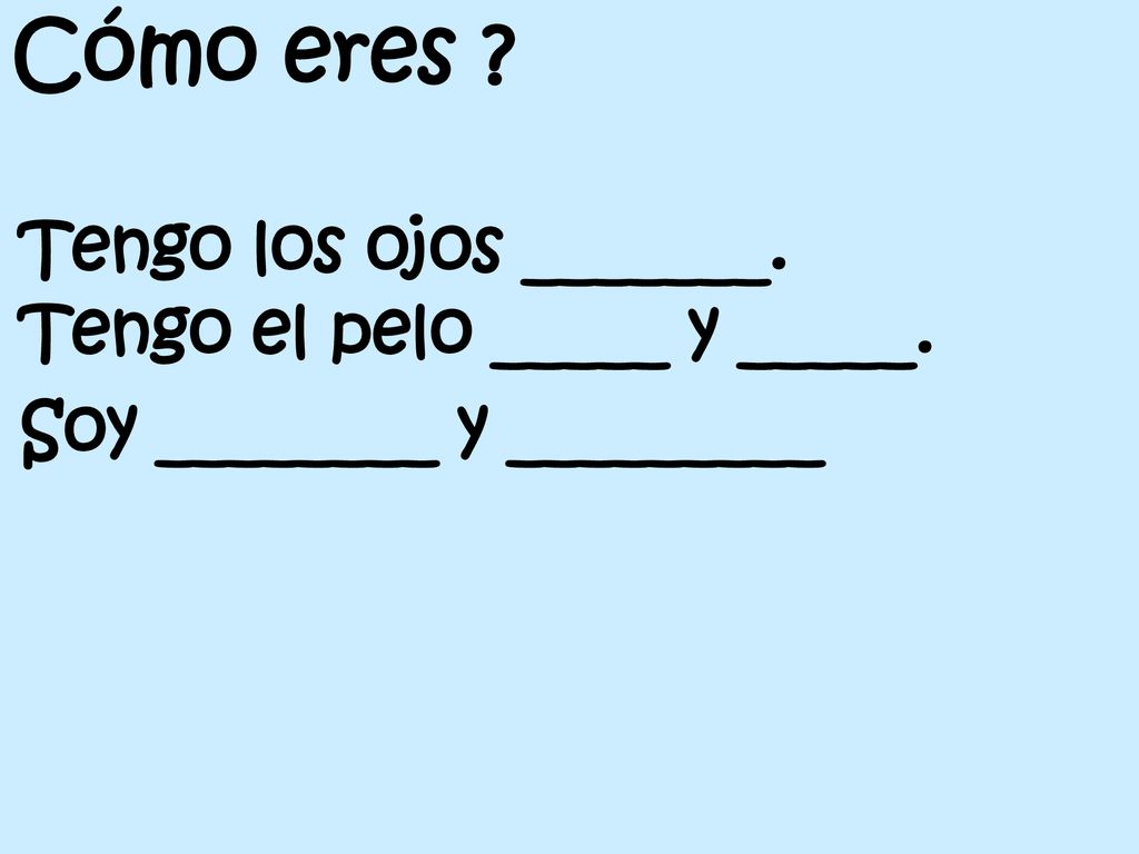 Cómo eres Tengo los ojos _______. Tengo el pelo _____ y _____.